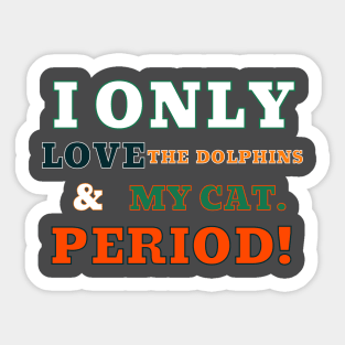 I ONLY LOVE THE DOLPHINS AND MY CAT. PERIOD! Sticker